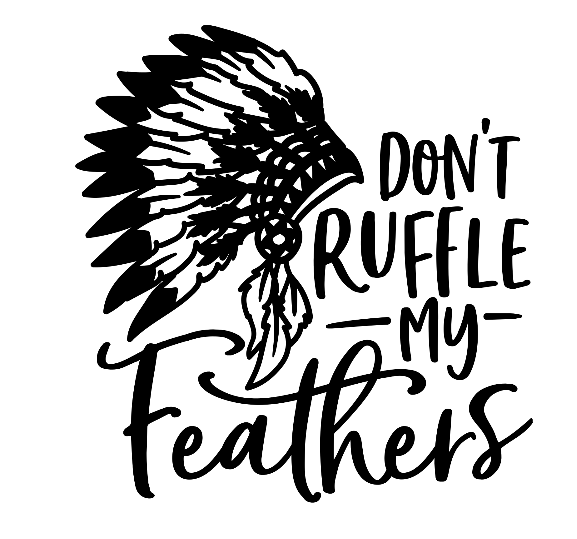 Dont Ruffle My Feathers- Chief
